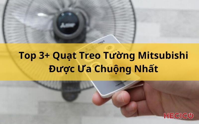Top 3+ Quạt Treo Tường Mitsubishi Được Ưa Chuộng Nhất